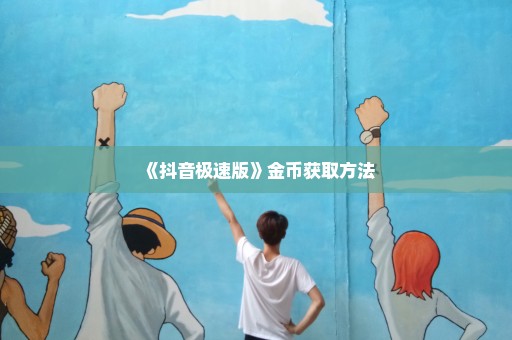 《抖音极速版》金币获取方法