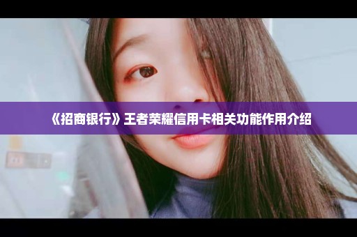 《招商银行》王者荣耀信用卡相关功能作用介绍