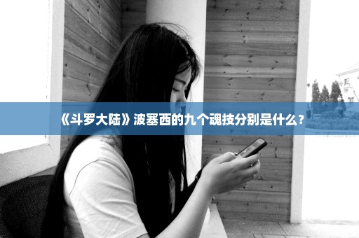《斗罗大陆》波塞西的九个魂技分别是什么？