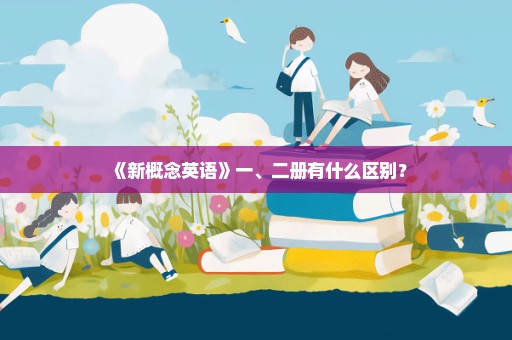 《新概念英语》一、二册有什么区别？