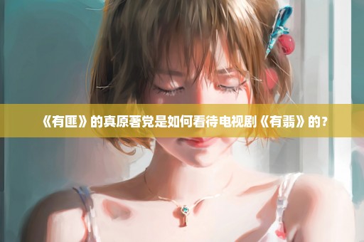 《有匪》的真原著党是如何看待电视剧《有翡》的？