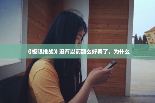 《极限挑战》没有以前那么好看了，为什么