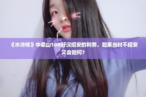 《水浒传》中梁山108好汉招安的利弊，如果当时不招安又会如何？