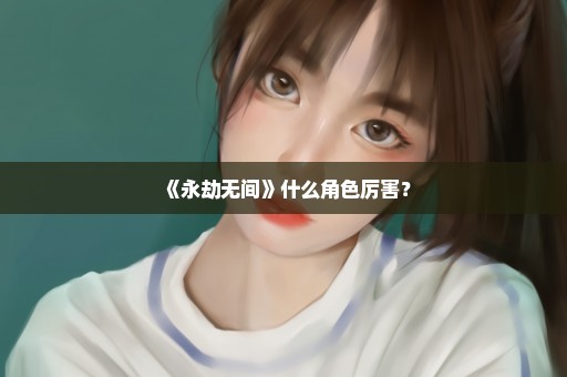 《永劫无间》什么角色厉害？