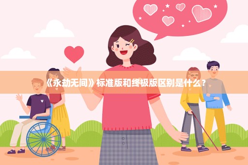 《永劫无间》标准版和终极版区别是什么？