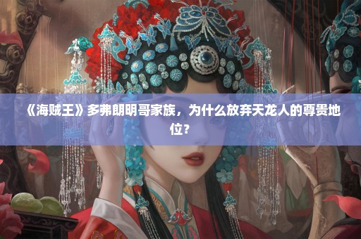 《海贼王》多弗朗明哥家族，为什么放弃天龙人的尊贵地位？