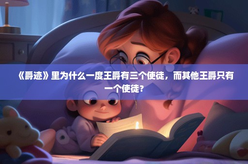 《爵迹》里为什么一度王爵有三个使徒，而其他王爵只有一个使徒？