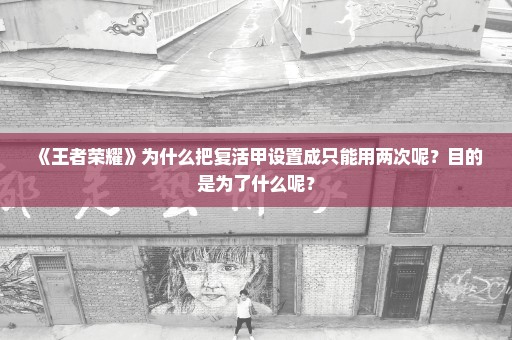 《王者荣耀》为什么把复活甲设置成只能用两次呢？目的是为了什么呢？