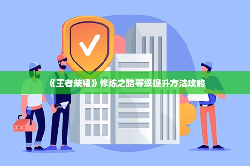 《王者荣耀》修炼之路等级提升方法攻略