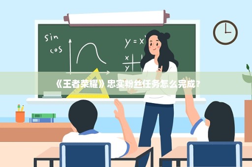 《王者荣耀》忠实粉丝任务怎么完成？