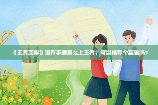 《王者荣耀》没有手速怎么上王者，可以推荐个英雄吗？