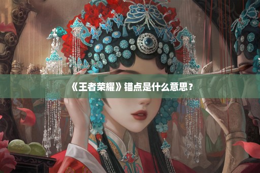 《王者荣耀》锚点是什么意思？