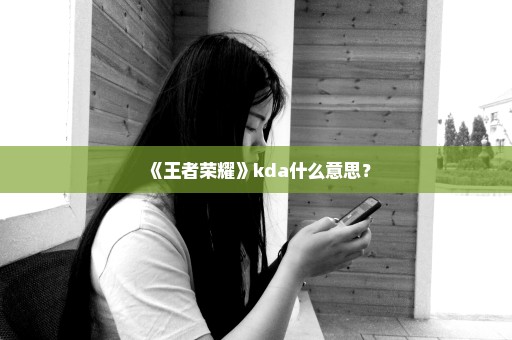 《王者荣耀》kda什么意思？
