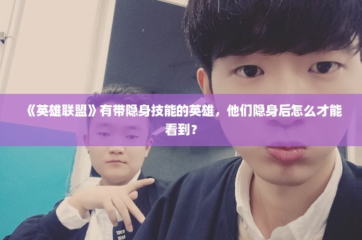 《英雄联盟》有带隐身技能的英雄，他们隐身后怎么才能看到？
