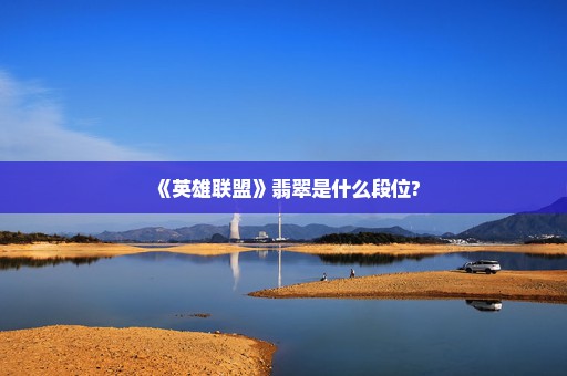 《英雄联盟》翡翠是什么段位?