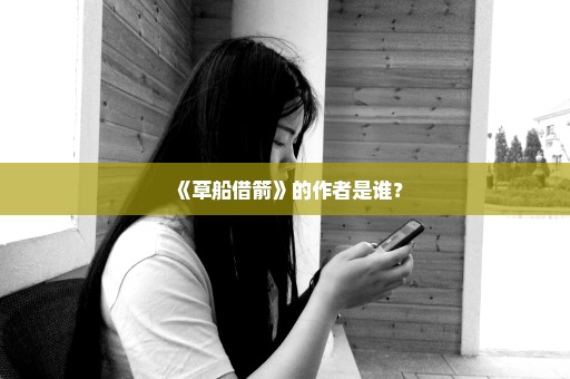 《草船借箭》的作者是谁？