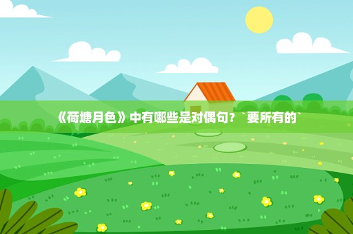 《荷塘月色》中有哪些是对偶句？`要所有的`