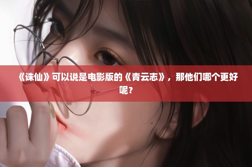 《诛仙》可以说是电影版的《青云志》，那他们哪个更好呢？