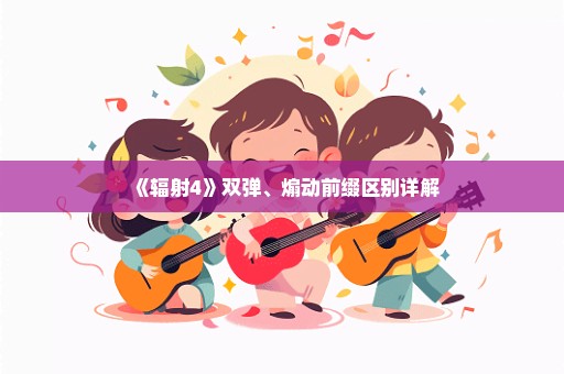 《辐射4》双弹、煽动前缀区别详解