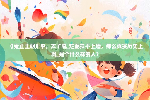 《雍正王朝》中，太子胤_烂泥扶不上墙，那么真实历史上胤_是个什么样的人？
