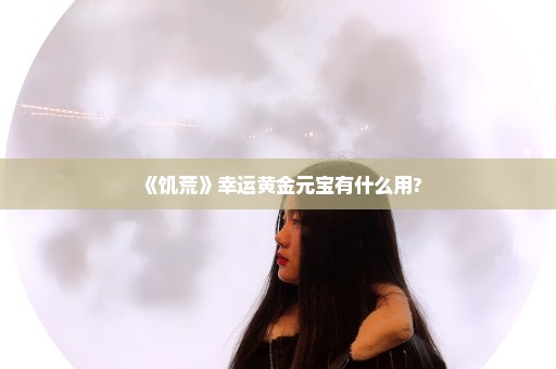 《饥荒》幸运黄金元宝有什么用?