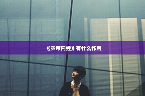 《黄帝内经》有什么作用