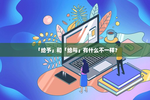 「给予」和「给与」有什么不一样？