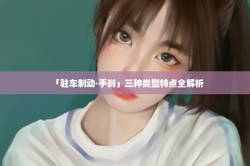 「驻车制动·手刹」三种类型特点全解析