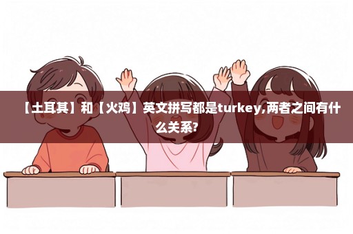 【土耳其】和【火鸡】英文拼写都是turkey,两者之间有什么关系?