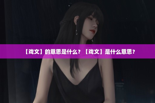 【戏文】的意思是什么？【戏文】是什么意思？