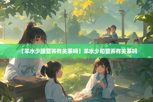 【羊水少跟营养有关系吗】羊水少和营养有关系吗