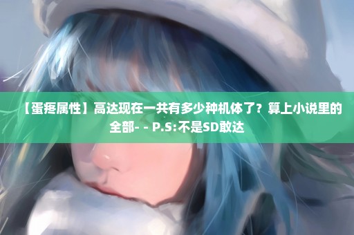 【蛋疼属性】高达现在一共有多少种机体了？算上小说里的全部- - P.S:不是SD敢达