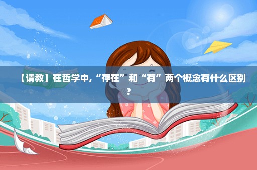 【请教】在哲学中,“存在”和“有”两个概念有什么区别?
