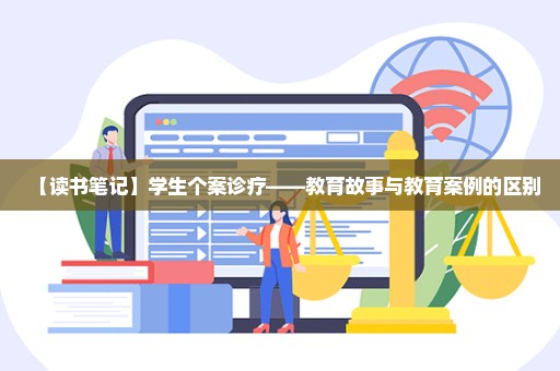 【读书笔记】学生个案诊疗——教育故事与教育案例的区别