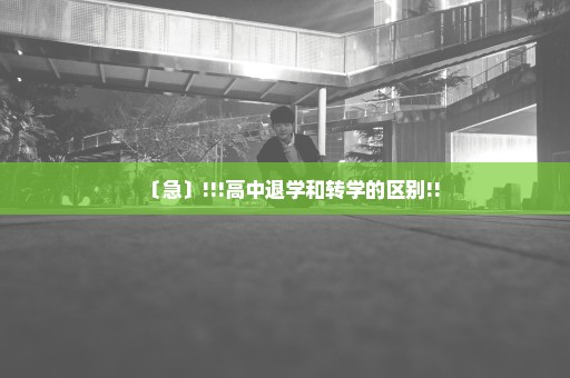 〔急〕!!!高中退学和转学的区别!!