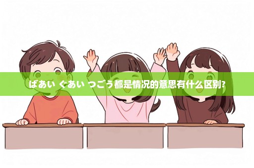 ばあい ぐあい つごう都是情况的意思有什么区别?
