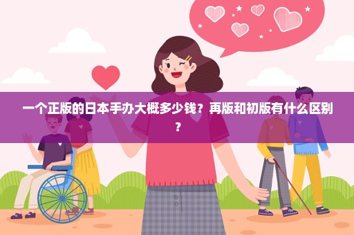 一个正版的日本手办大概多少钱？再版和初版有什么区别？