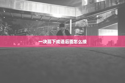 一决高下成语后面怎么接