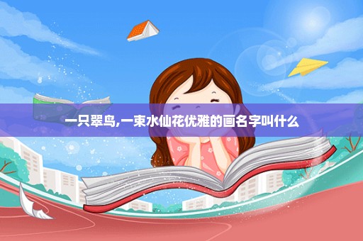 一只翠鸟,一束水仙花优雅的画名字叫什么