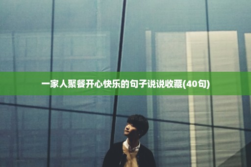一家人聚餐开心快乐的句子说说收藏(40句)