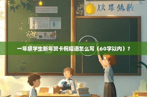 一年级学生新年贺卡祝福语怎么写（60字以内）？