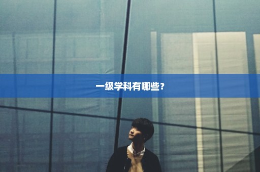 一级学科有哪些？
