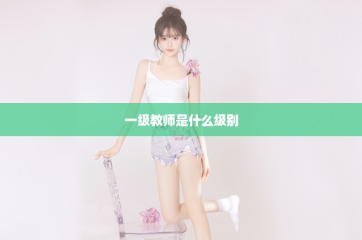 一级教师是什么级别