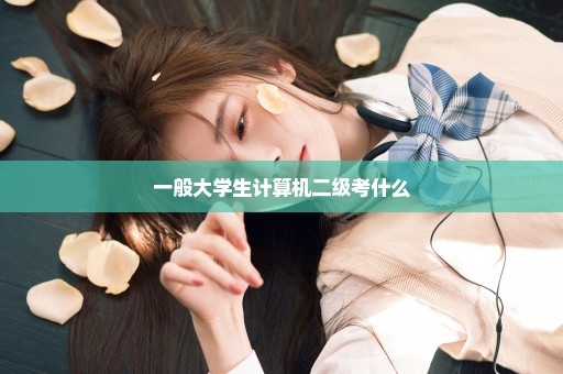 一般大学生计算机二级考什么