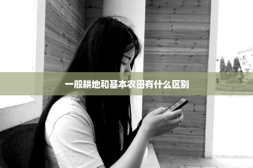 一般耕地和基本农田有什么区别