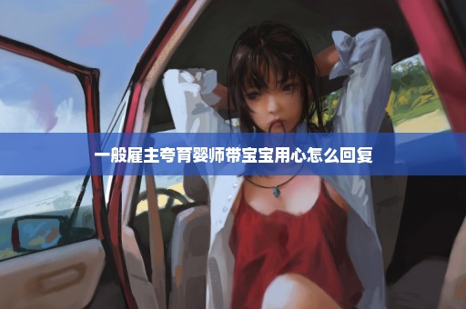 一般雇主夸育婴师带宝宝用心怎么回复