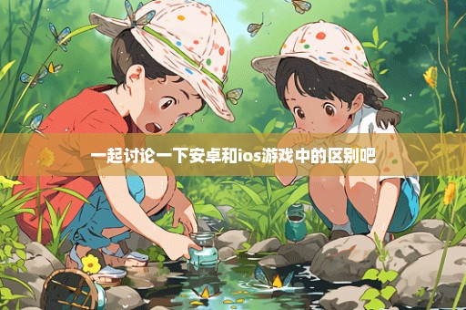 一起讨论一下安卓和ios游戏中的区别吧