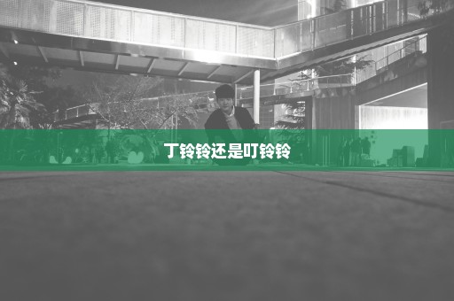 丁铃铃还是叮铃铃