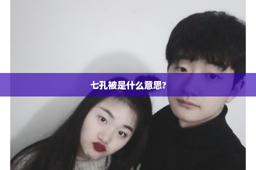 七孔被是什么意思?