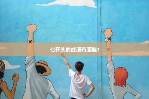 七开头的成语有哪些?
